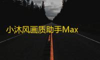 小沐风画质助手Max Pro